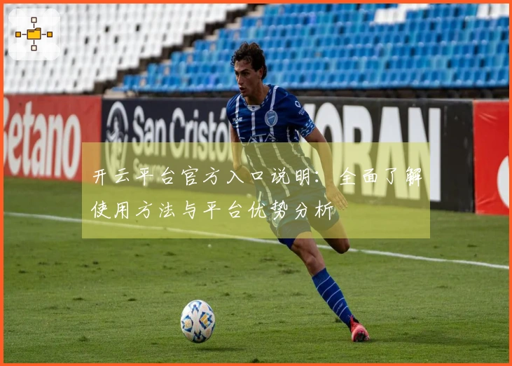开云平台官方入口说明：全面了解使用方法与平台优势分析
